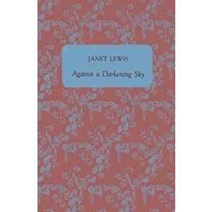 Against a Darkening Sky, Paperback - Janet Lewis imagine