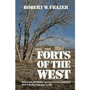 Forts of the West: Military Forts and Presidios and Posts Commonly Called Forts West of the Mississippi River to 1898, Paperback - Robert W. Frazer imagine