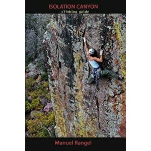 Isolation Canyon Climbing Guide: Narrows of Pine Creek, Paperback - Manuel Rangel imagine