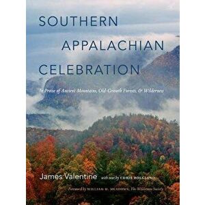 Southern Appalachian Celebration: In Praise of Ancient Mountains, Old-Growth Forests, and Wilderness, Hardcover - James Valentine imagine