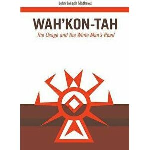 Wah'kon-Tah: The Osage and the White Man's Road, Paperback - John Joseph Mathews imagine
