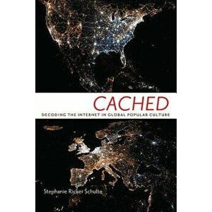 Cached: Decoding the Internet in Global Popular Culture, Paperback - Stephanie Ricker Schulte imagine