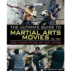 The Ultimate Guide to Martial Arts Movies of the 1970s: 500+ Films Loaded with Action, Weapons and Warriors, Paperback - Craig D. Reid imagine