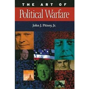 The Art of Political Warfare, Paperback - John J. Pitney imagine