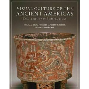 Visual Culture of the Ancient Americas: Contemporary Perspectives, Hardcover - Andrew Finegold imagine