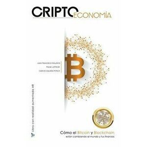 Criptoeconoma: Cmo el Bitcoin y Blockchain estn cambiando al mundo y tus finanzas, Paperback - Juan Francisco Bolanos imagine