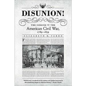 Disunion!: The Coming of the American Civil War, 1789-1859, Paperback - Elizabeth R. Varon imagine