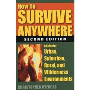 How to Survive Anywhere: A Guide for Urban, Suburban, Rural, and Wilderness Environments, Paperback - Christopher Nyerges imagine