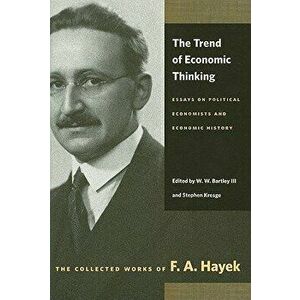 The Trend of Economic Thinking: Essays on Political Economists and Economic History, Paperback - F. A. Hayek imagine