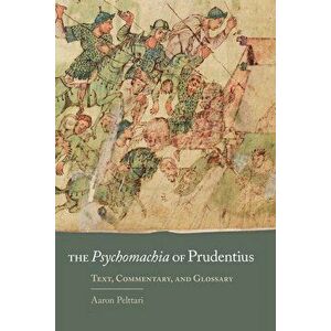 The Psychomachia of Prudentius: Text, Commentary, and Glossary, Paperback - Aaron Pelttari imagine