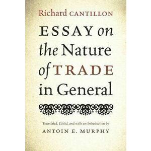 Essay on the Nature of Trade in General, Paperback - Richard Cantillon imagine