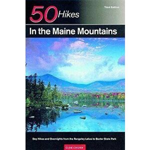 Explorer's Guide 50 Hikes in the Maine Mountains: Day Hikes and Overnights from the Rangeley Lakes to Baxter State Park, Paperback - Cloe Chunn imagine