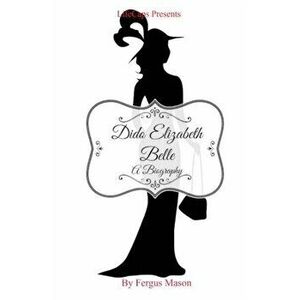 Dido Elizabeth Belle: A Biography, Paperback - Fergus Mason imagine