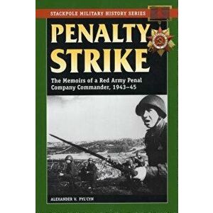 Penalty Strike: The Memoirs of a Red Army Penal Company Commander, 1943-45, Paperback - Alexander V. Pyl'cyn imagine