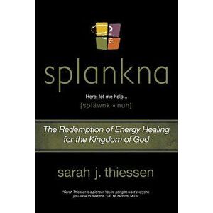 Splankna: The Redemption of Energy Healing for the Kingdom of God, Paperback - Sarah J. Thiessen imagine
