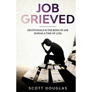 Job Grieved: Devotionals In the Book of Job During A Time of Loss, Paperback - Scott Douglas imagine