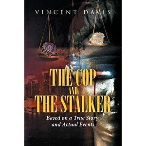 The Cop and the Stalker: Based on a True Story and Actual Events, Paperback - Vincent Davis imagine