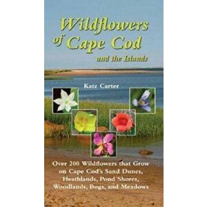 Wildflowers of Cape Cod and the Islands: Over 200 Wildflowers That Grow on Cape Cod's Sand Dunes, Heathlands, Pond Shores, Woodlands, Bogs and Meadows imagine