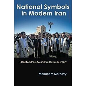 National Symbols in Modern Iran: Identity, Ethnicity, and Collective Memory, Paperback - Menahem Merhavy imagine