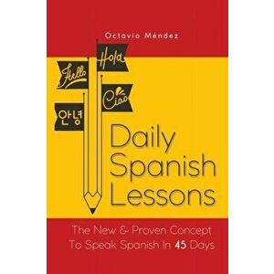 Daily Spanish Lessons: The New And Proven Concept To Speak Spanish In 45 Days, Paperback - Octavio M ndez imagine