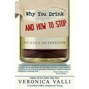 Why You Drink and How to Stop: A Journey to Freedom, Paperback - Veronica Valli imagine