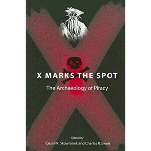 X Marks the Spot: The Archaeology of Piracy, Paperback - Russell K. Skowronek imagine
