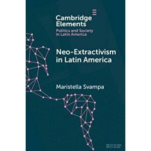 Neo-Extractivism in Latin America: Socio-Environmental Conflicts, the Territorial Turn, and New Political Narratives, Paperback - Maristella Svampa imagine