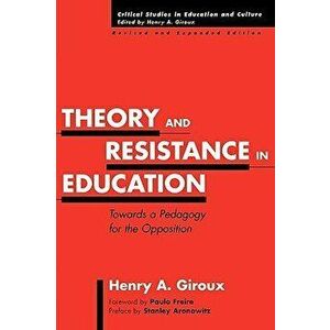 Theory and Resistance in Education: Towards a Pedagogy for the Opposition, Revised and Expanded Edition, Paperback - Henry A. Giroux imagine
