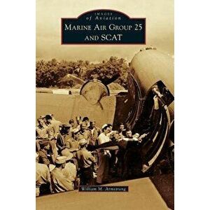 Marine Air Group 25 and Scat, Hardcover - William M. Armstrong imagine