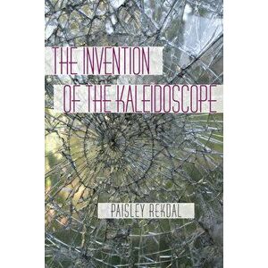 The Invention of the Kaleidoscope, Paperback - Paisley Rekdal imagine