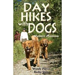 Day Hikes with Dogs: Western Montana, Paperback - Wendy Pierce imagine