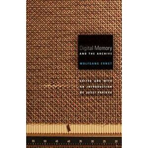 Digital Memory and the Archive, Paperback - Wolfgang Ernst imagine