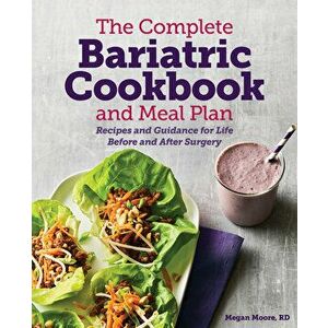 The Complete Bariatric Cookbook and Meal Plan: Recipes and Guidance for Life Before and After Surgery, Paperback - Megan, Rd Moore imagine