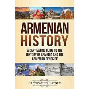 Armenian History: A Captivating Guide to the History of Armenia and the Armenian Genocide, Paperback - Captivating History imagine