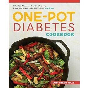 The One-Pot Diabetic Cookbook: Effortless Meals for Your Dutch Oven, Pressure Cooker, Sheet Pan, Skillet, and More, Paperback - Kathy, Rdn LD Birkett imagine