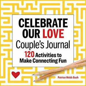 Celebrate Our Love Couples Journal: 120 Activities to Make Connecting Fun, Paperback - Patrice Webb Bush imagine