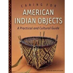 Caring for American Indian Objects: A Practical and Cultural Guide, Paperback - Sherelyn Ogden imagine