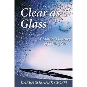 Clear as Glass: A Mother's Journey of Letting Go, Paperback - Karen Sobanek Cioffi imagine