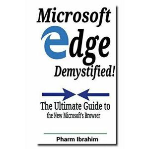 Microsoft Edge Demystified!: The Ultimate Guide to the New Microsoft's Browser, Paperback - Pharm Ibrahim imagine