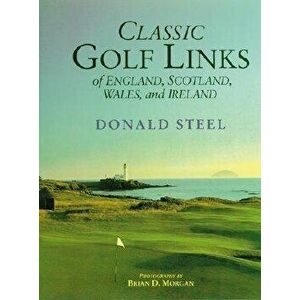 Classic Golf Links of England, Scotland, Wales, and Ireland, Hardcover - Donald Steele imagine