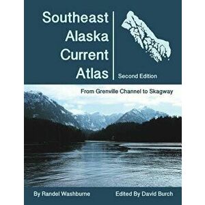 Southeast Alaska Current Atlas: From Grenville to Skagway, Second Edition, Paperback - Randel Washburne imagine