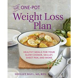 The One-Pot Weight Loss Plan: Healthy Meals for Your Slow Cooker, Skillet, Sheet Pan, and More, Paperback - Shelley, MS Rdn Rael imagine