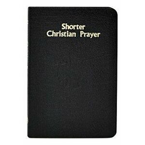 Shorter Christian Prayer: Four-Week Psalter of the Loh Containing Morning Prayer, and Evening Prayer with Selections for Entire Year, Hardcover - Inte imagine