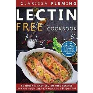 Lectin Free Cookbook: 50 Quick & Easy Lectin Free Recipes for Rapid Weight Loss, Better Health and a Sharper Mind (7 Day Meal Plan To Help P, Paperbac imagine