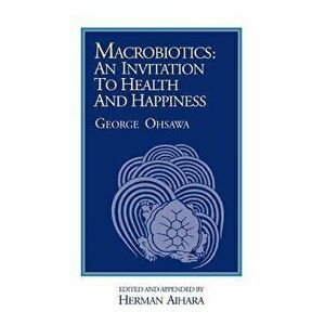 Macrobiotics: An Invitation to Health & Happiness, Paperback - Herman Aihara imagine
