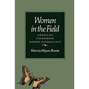 Women in the Field: America's Pioneering Women Naturalists, Paperback - Marcia Bonta imagine