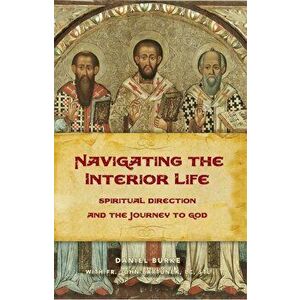 Navigating the Interior Life: Spiritual Direction and the Journey to God, Paperback - Dan Burke imagine