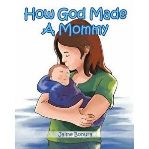 How God Made A Mommy, Paperback - Jaime Bonura imagine