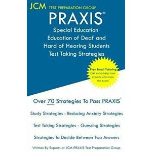 PRAXIS Special Education of Deaf and Hard of Hearing Students - Test Taking Strategies: PRAXIS 5272 Exam - Free Online Tutoring - New 2020 Edition - T imagine
