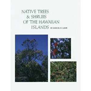 Native Trees and Shrubs of the Hawaiian Islands: An Extensive Study Guide, Paperback - Samuel H. Lamb imagine